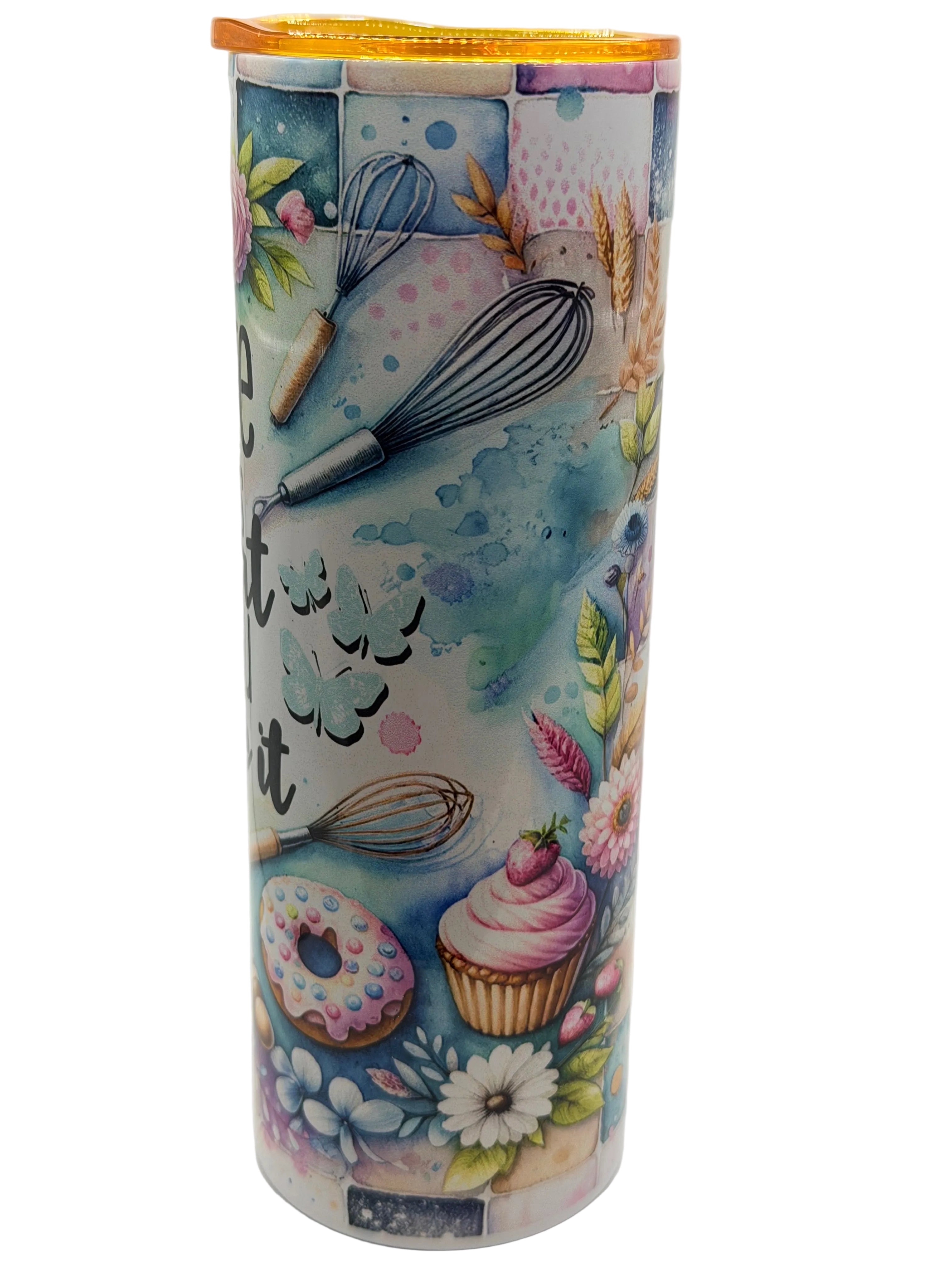 Life is what you bake it- 20 ounce stainless steel tumbler